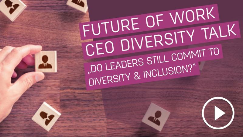  Future of Work CEO Diversity Talk: Do Leaders still commit to Diversity and Inclusion?